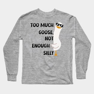 Funny "Too Much Goose, Not Enough Silly" T-Shirt - Unique Silly Graphic Tee for Everyday Fun, Ideal Gift for Laughter Lovers Long Sleeve T-Shirt